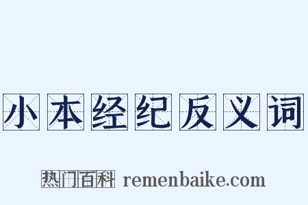 小本经纪反义词是什么意思的图片